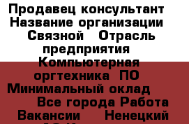 Продавец-консультант › Название организации ­ Связной › Отрасль предприятия ­ Компьютерная, оргтехника, ПО › Минимальный оклад ­ 22 000 - Все города Работа » Вакансии   . Ненецкий АО,Красное п.